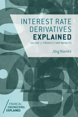 Interest Rate Derivatives Explained, Volume 1: Products and Markets