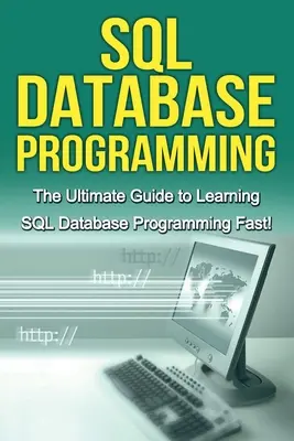 SQL-Datenbank-Programmierung: Der ultimative Leitfaden zum schnellen Erlernen der SQL-Datenbankprogrammierung! - SQL Database Programming: The Ultimate Guide to Learning SQL Database Programming Fast!