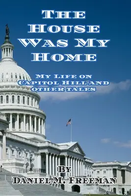 Das Haus war mein Zuhause: Mein Leben auf dem Capitol Hill und andere Erzählungen - The House Was My Home: My Life On Capitol Hill and Other Tales