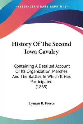 Geschichte der Zweiten Iowa-Kavallerie: Mit einem ausführlichen Bericht über ihre Organisation, ihre Märsche und die Schlachten, an denen sie teilgenommen hat - History Of The Second Iowa Cavalry: Containing A Detailed Account Of Its Organization, Marches And The Battles In Which It Has Participated