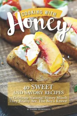 Kochen mit Honig: 40 süße und pikante Rezepte zur Feier des Nationalen Honigmonats - Das sind sie wirklich, die Bienenstöcke! - Cooking with Honey: 40 Sweet and Savory Recipes to Celebrate National Honey Month - They Really Are, the Bee's Knees!