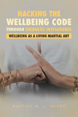 Den Code des Wohlbefindens durch energetische Intelligenz knacken: Wohlbefinden als lebendige Kampfkunst - Hacking the Wellbeing Code through Energetic Intelligence: Wellbeing as a Living Martial Art