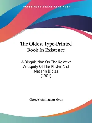 Das älteste mit Lettern gedruckte Buch, das es gibt: Eine Abhandlung über das relative Altertum der Pfister- und Mazarin-Bibeln (1901) - The Oldest Type-Printed Book In Existence: A Disquisition On The Relative Antiquity Of The Pfister And Mazarin Bibles (1901)