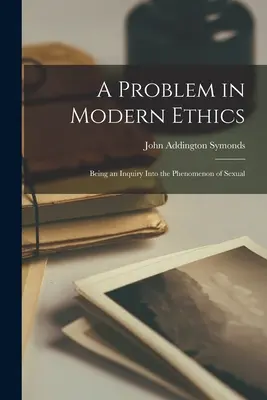 Ein Problem der modernen Ethik: Eine Untersuchung des Phänomens der sexuellen - A Problem in Modern Ethics: Being an Inquiry Into the Phenomenon of Sexual