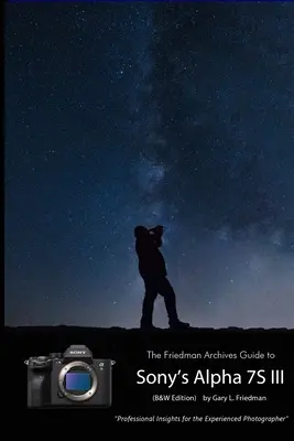 Der Friedman-Archiv-Leitfaden zur A7S III von Sony (Schwarzweiß-Ausgabe) - The Friedman Archives Guide to Sony's A7S III (B&W Edition)