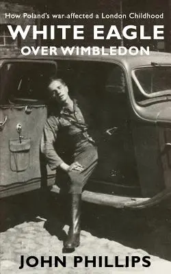 Weißer Adler über Wimbledon: Wie Polens Krieg eine Londoner Kindheit beeinflusste - White Eagle over Wimbledon: How Poland's war affected a London childhood