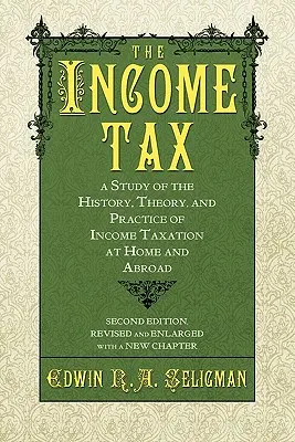 Die Einkommensteuer: Eine Studie über die Geschichte, Theorie und Praxis der Einkommensbesteuerung im In- und Ausland - The Income Tax: A Study of the History, Theory, and Practice of Income Taxation at Home and Abroad