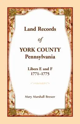 Grundbücher der Grafschaft York, Pennsylvania, Libers E und F, 1771-1775 - Land Records of York County, Pennsylvania, Libers E and F, 1771-1775