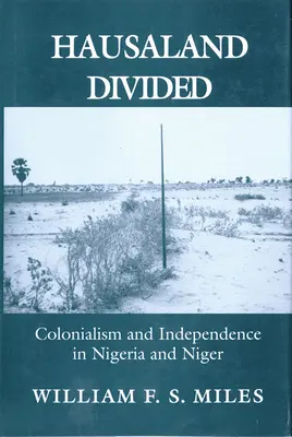 Geteiltes Hausaland: Kolonialismus und Unabhängigkeit in Nigeria und Niger - Hausaland Divided: Colonialism and Independence in Nigeria and Niger