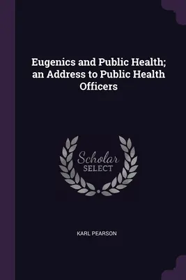 Eugenik und öffentliche Gesundheit; eine Ansprache an Beamte des öffentlichen Gesundheitswesens - Eugenics and Public Health; an Address to Public Health Officers