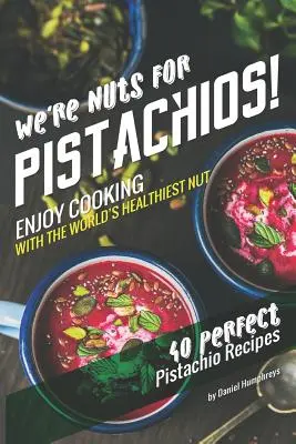 Wir sind verrückt nach Pistazien! Genießen Sie das Kochen mit der gesündesten Nuss der Welt - 40 perfekte Pistazienrezepte - We're Nuts for Pistachios!: Enjoy Cooking with the World's Healthiest Nut - 40 Perfect Pistachio Recipes