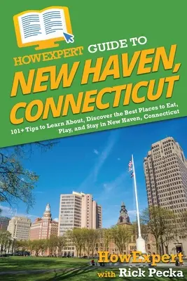HowExpert Reiseführer für New Haven, Connecticut: 101+ Tipps, um die besten Orte zum Essen, Spielen und Wohnen in New Haven, Connecticut zu entdecken - HowExpert Guide to New Haven, Connecticut: 101+ Tips to Learn About, Discover the Best Places to Eat, Play, and Stay in New Haven, Connecticut