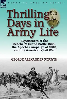 Aufregende Tage im Armeeleben: Erfahrungen aus der Schlacht um Beecher's Island 1868, dem Apachenfeldzug von 1882 und dem amerikanischen Bürgerkrieg - Thrilling Days in Army Life: Experiences of the Beecher's Island Battle 1868, the Apache Campaign of 1882, and the American Civil War