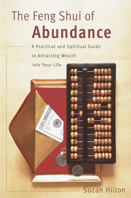 Feng Shui des Überflusses: Ein praktischer und spiritueller Leitfaden, um Reichtum in Ihr Leben zu bringen - The Feng Shui of Abundance: A Practical and Spiritual Guide to Attracting Wealth Into Your Life