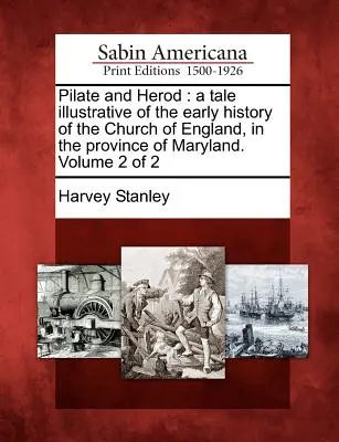 Pilatus und Herodes: Eine Erzählung zur Illustration der frühen Geschichte der Kirche von England in der Provinz Maryland. Band 2 von 2 - Pilate and Herod: A Tale Illustrative of the Early History of the Church of England, in the Province of Maryland. Volume 2 of 2