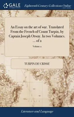 Ein Essay über die Kunst des Krieges. Übersetzt aus dem Französischen von Graf Turpin, von Hauptmann Joseph Otway. In zwei Bänden. ... von 2; Band 2 - An Essay on the art of war. Translated From the French of Count Turpin, by Captain Joseph Otway. In two Volumes. ... of 2; Volume 2