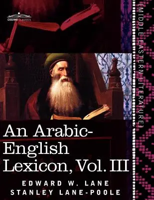 Ein Arabisch-Englisches Lexikon (in acht Bänden), Band III: Aus den besten und umfangreichsten östlichen Quellen - An Arabic-English Lexicon (in Eight Volumes), Vol. III: Derived from the Best and the Most Copious Eastern Sources