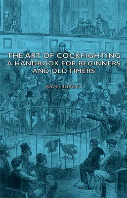 Die Kunst des Hahnenkampfes: Ein Handbuch für Anfänger und alte Hasen: Ein Handbuch für Einsteiger und alte Hasen - The Art of Cockfighting: A Handbook for Beginners and Old Timers: A Handbook for Beginners and Old Timers