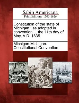 Verfassung des Staates Michigan: Verabschiedet im Konvent ... am 11. Mai 1835 n.Chr. - Constitution of the State of Michigan: As Adopted in Convention ... the 11th Day of May, A.D. 1835.