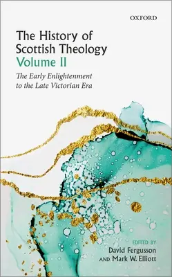 Geschichte der schottischen Theologie, Band II: Von der Frühaufklärung bis zur spätviktorianischen Ära - History of Scottish Theology, Volume II: From the Early Enlightenment to the Late Victorian Era