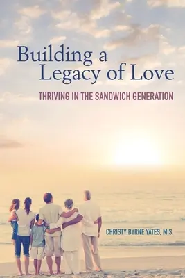 Ein Vermächtnis der Liebe aufbauen: Gedeihen in der Sandwich-Generation - Building a Legacy of Love: Thriving in the Sandwich Generation