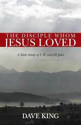 Der Jünger, den Jesus liebte: Ein Bibelstudium über I, II und III Johannes - The Disciple Whom Jesus Loved: A Bible Study of I, II, and III John
