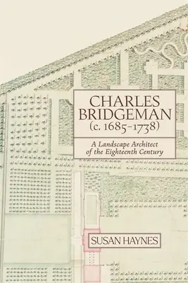 Charles Bridgeman (ca. 1685-1738): Ein Landschaftsarchitekt des achtzehnten Jahrhunderts - Charles Bridgeman (C.1685-1738): A Landscape Architect of the Eighteenth Century