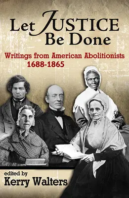 Let Justice Be Done: Schriften von amerikanischen Abolitionisten, 1688-1865 - Let Justice Be Done: Writings from American Abolitionists, 1688-1865