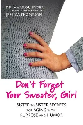 Vergiss deinen Pullover nicht, Mädchen: Geheimnisse von Schwester zu Schwester für ein Altern mit Sinn und Humor - Don't Forget Your Sweater, Girl: Sister to Sister Secrets for Aging with Purpose and Humor