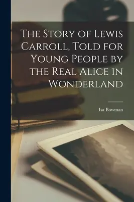 Die Geschichte von Lewis Carroll, erzählt für junge Leute von der echten Alice im Wunderland - The Story of Lewis Carroll, Told for Young People by the Real Alice in Wonderland