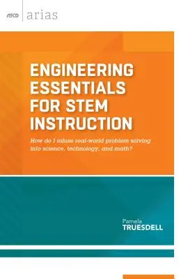 Ingenieurwissenschaftliche Grundlagen für den Stem-Unterricht: Wie bringe ich Problemlösungen aus der realen Welt in Wissenschaft, Technik und Mathematik ein? - Engineering Essentials for Stem Instruction: How Do I Infuse Real-World Problem Solving Into Science, Technology, and Math?