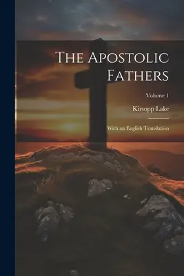 Die Apostolischen Väter: Mit einer englischen Übersetzung; Band 1 - The Apostolic Fathers: With an English Translation; Volume 1