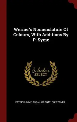 Werners Nomenklatur der Farben, mit Ergänzungen von P. Syme - Werner's Nomenclature Of Colours, With Additions By P. Syme