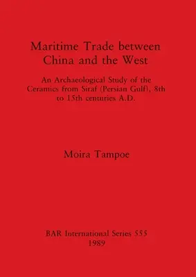 Seehandel zwischen China und dem Westen: Eine archäologische Studie der Keramik aus Siraf (Persischer Golf), 8. bis 15. Jahrhundert n. Chr. - Maritime Trade between China and the West: An Archaeological Study of the Ceramics from Siraf (Persian Gulf), 8th to 15th centuries A.D.
