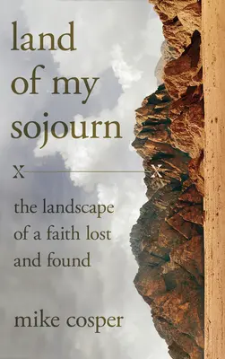 Land of My Sojourn: Die Landschaft eines verlorenen und gefundenen Glaubens - Land of My Sojourn: The Landscape of a Faith Lost and Found