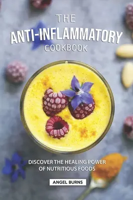 Das Anti-Entzündungs-Kochbuch: Entdecken Sie die heilende Kraft nahrhafter Lebensmittel - The Anti-Inflammatory Cookbook: Discover the Healing Power of Nutritious Foods