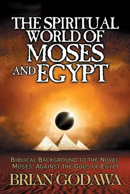 Die spirituelle Welt von Moses und Ägypten: Der biblische Hintergrund des Romans Moses: Gegen die Götter Ägyptens - The Spiritual World of Moses and Egypt: Biblical Background to the Novel Moses: Against the Gods of Egypt