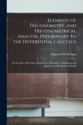 Elemente der Trigonometrie und der trigonometrischen Analyse als Vorstufe zur Differentialrechnung: Fit for Those Who Have Studied the Principles of Ari - Elements of Trigonometry, and Trigonometrical Analysis, Preliminary to the Differential Calculus: Fit for Those Who Have Studied the Principles of Ari