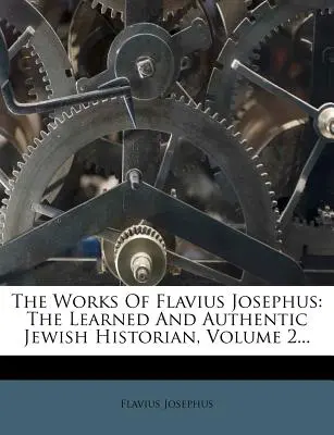 Die Werke des Flavius Josephus: Der gelehrte und authentische jüdische Historiker, Band 2... - The Works Of Flavius Josephus: The Learned And Authentic Jewish Historian, Volume 2...