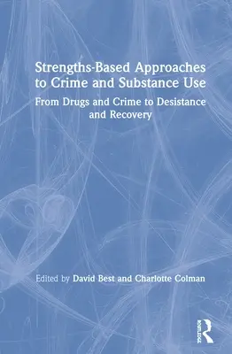 Stärkenbasierte Ansätze zur Bekämpfung von Kriminalität und Substanzkonsum: Von Drogen und Kriminalität zu Resozialisierung und Genesung - Strengths-Based Approaches to Crime and Substance Use: From Drugs and Crime to Desistance and Recovery