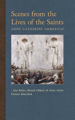 Szenen aus dem Leben der Heiligen: Auch Reliquien, gesegnete Gegenstände und einige andere beschriebene Personen - Scenes from the Lives of the Saints: Also Relics, Blessed Objects, and Some Other Persons Described