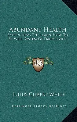 Gesundheit im Überfluss: Das Learn-How-To-Be-Well System des täglichen Lebens - Abundant Health: Expounding The Learn-How-To-Be-Well System Of Daily Living