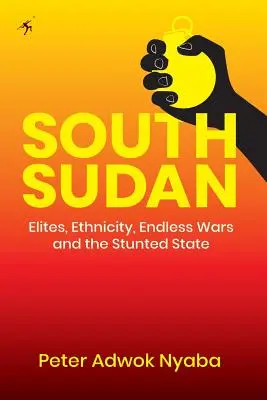 Südsudan: Eliten, Ethnizität, endlose Kriege und der verkümmerte Staat - South Sudan: Elites, Ethnicity, Endless Wars and the Stunted State