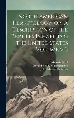 Nordamerikanische Herpetologie oder eine Beschreibung der in den Vereinigten Staaten lebenden Reptilien Band v 3 - North American Herpetology, or, A Description of the Reptiles Inhabiting the United States Volume v 3