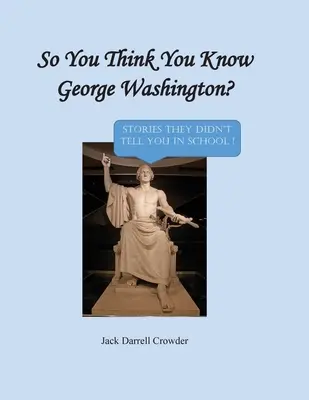 Du glaubst, du kennst George Washington? Geschichten, die man Ihnen in der Schule nicht erzählt hat! - So You Think You Know George Washington? Stories They Didn't Tell You in School!