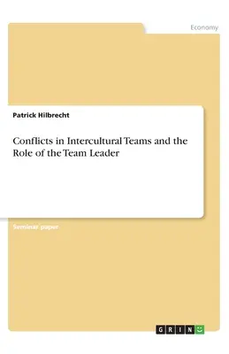 Konflikte in interkulturellen Teams und die Rolle des Teamleiters - Conflicts in Intercultural Teams and the Role of the Team Leader