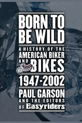 Born to Be Wild: Eine Geschichte der amerikanischen Biker und Motorräder 1947-2002 - Born to Be Wild: A History of the American Biker and Bikes 1947-2002