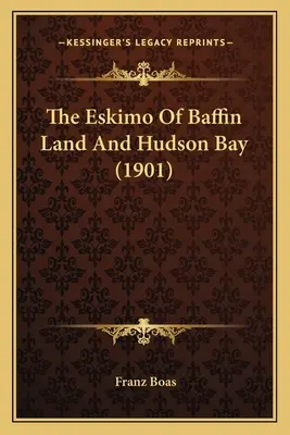 Die Eskimos von Baffin Land und Hudson Bay (1901) - The Eskimo Of Baffin Land And Hudson Bay (1901)