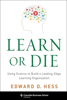 Lernen oder Sterben: Mit Wissenschaft zu einer führenden lernenden Organisation - Learn or Die: Using Science to Build a Leading-Edge Learning Organization