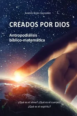 Von Gott geschaffen. Antropodilisis bico-matemtica: Qu es el alma? Was ist der Körper? Was ist der Geist? - Creados por Dios. Antropodilisis bblico-matemtica: Qu es el alma? Qu es el cuerpo? Qu es el espritu?